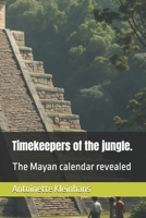 Timekeepers of the jungle.: The Mayan calendar revealed B0DRTG4HCD Book Cover