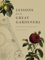 Lessons from the Great Gardeners: Forty Gardening Icons and What They Teach Us 022636948X Book Cover