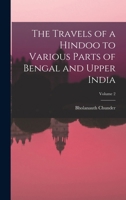 The Travels of a Hindoo to Various Parts of Bengal and Upper India; Volume 2 1018498230 Book Cover