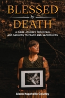 Blessed by Death: A Grief Journey From Pain and Sadness to Peace and Sacredness B0DTRWCDPY Book Cover