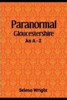 Paranormal Gloucestershire: An A - Z B0FPLW962H Book Cover