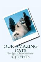 Our Amazing Cats: Short Tales of Feline Inspiration, Adventure and Humor 1480292559 Book Cover