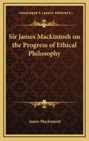 Sir James Mackintosh on the Progress of Ethical Philosophy 1162795220 Book Cover
