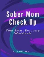 Sober Mom Check Up: Your Smart Recovery Workbook 1727499077 Book Cover