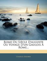 Rome Ou Si�cle d'Auguste Ou Voyage d'Un Gaulois � Rome... 1145938574 Book Cover