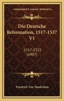 Die Deutsche Reformation 1517-1537 V1: 1517-1525 (1907) 116107824X Book Cover