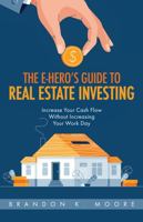 The E-Hero's Guide To Real Estate Investing: Increase Your Cash Flow Without Increasing Your Work Day 195781201X Book Cover