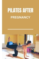 PILATES AFTER PREGNANCY: Postpartum Pilates workouts for sculpting a stronger body and a Healthier you. B0CQ4SWLXC Book Cover