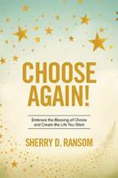 Choose Again!: Embrace the Blessing of Choice and Create the Life You Want 1524572837 Book Cover