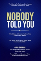 NOBODY TOLD YOU: What Blacks, Asians and Latinos Must Know to Win at Work 1807025160 Book Cover