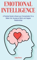 Emotional Intelligence: A Practical Guide to Boost your Concentration For a Better Life, Success at Work, and Happier Relationships 1801544220 Book Cover