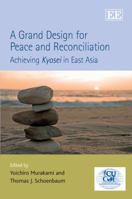 A Grand Design for Peace and Reconciliation: Achieving Kyosei in East Asia. Edited by Yoichiro Murakami and Thomas J. Schoenbaum 1847206662 Book Cover