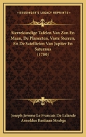 Sterrekundige Tafelen Van Zon En Maan, De Planeeten, Vaste Sterren, En De Satellieten Van Jupiter En Saturnus (1780) 1289445621 Book Cover
