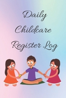 Daily Childcare Register Log: Ideal Sign In And Out Register Log Book For Childminders Daycares, Babysitters Nannies And Preschool (Childcare Attendance Logbook) 1711763098 Book Cover