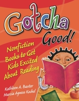 Gotcha Good!: Nonfiction Books to Get Kids Excited About Reading 1591586542 Book Cover
