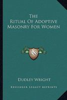 The Ritual Of Adoptive Masonry For Women 1425332145 Book Cover