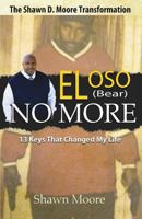 El Oso No More: The Shawn D. Moore Transformation: 13 Keys That Changed My Life 0999799908 Book Cover