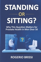 STANDING OR SITTING?: Why this question matters for prostate health in men over 50 B0GTHRVJZS Book Cover