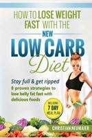 How to Lose Weight Fast with the New Low Carb Diet: Stay Full & Get Ripped 8 Proven Strategies to Lose Belly Fat Fast with Delicious Foods 1542960169 Book Cover