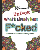 You can't Unf*ck what's already been F*cked- A motivational Adult Coloring Book: Motivational swear words cuss words Adult coloring book for adult wit B08W7DWV3Y Book Cover