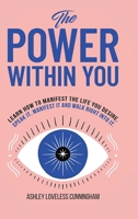 The Power Within You: Learn How To Manifest The Life You Desire 1387875795 Book Cover