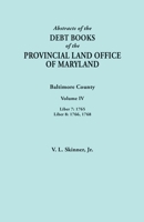 Abstracts of the Debt Books of the Provincial Land Office of Maryland. Baltimore County, Volume IV: Liber 7: 1765; Liber 8: 1766, 1768 0806359005 Book Cover