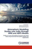 Atmospheric Modelling Studies over India through HRM and ARPS Models: Studies on Lower Atmospheric Processes over South India Using Numerical Atmospheric Models and Experiments 3846510173 Book Cover