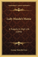Lady Maude's Mania: A Tragedy in High Life 151477478X Book Cover