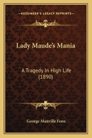 Lady Maude's Mania: A Tragedy in High Life 151477478X Book Cover