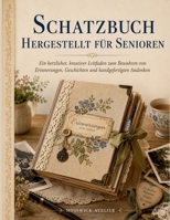 SCHATZBUCH HERGESTELLT FÜR SENIOREN: Ein herzlicher, kreativer Leitfaden zum Bewahren von Erinnerungen, Geschichten und handgefertigten Andenken (German Edition) B0H2VX47RB Book Cover