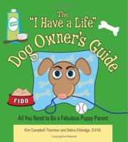 The "I Have a Life" Dog Owner's Guide: All You Need to Be a Fabulous Puppy Parent 159337593X Book Cover