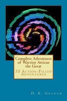 Complete Adventures of Warrior Atticus the Great: 35 Action-Filled Adventures 149220353X Book Cover