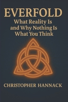 EVERFOLD: What Reality Is and Why Nothing Is What You Think (THE SELF SERIES) B0FB4BX9L4 Book Cover