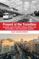 Present at the Transition : An Inside Look at the Role of History, Politics, and Personalities in Post-Communist Countries 1108451713 Book Cover