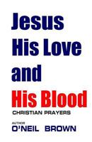 Jesus His Love and His Blood: Christian Prayers 1503020819 Book Cover