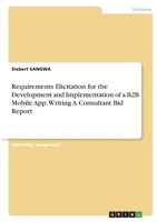 Requirements Elicitation for the Development and Implementation of a B2B Mobile App. Writing A Consultant Bid Report 3346399109 Book Cover