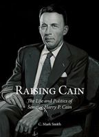 Raising Cain: The Life and Politics of Senator Harry P. Cain 1935359657 Book Cover