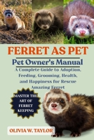 FERRET AS PET: A Complete Guide to Adoption, Feeding, Grooming, Health, and Happiness for Rescue Amazing Ferret B0FQ2JC8BF Book Cover