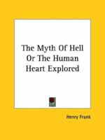 The Myth Of Hell Or The Human Heart Explored 1425359000 Book Cover