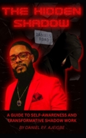 The Hidden Shadow: A GUIDE TO SELF-AWARENESS AND TRANSFORMATIVE SHADOW WORK B0GYVL1ZTC Book Cover