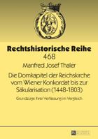 Die Domkapitel Der Reichskirche Vom Wiener Konkordat Bis Zur Saekularisation (1448-1803): Grundzuege Ihrer Verfassung Im Vergleich 363171954X Book Cover