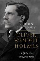 Oliver Wendell Holmes: A Life in War, Law, and Ideas 0393358208 Book Cover