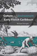 Culture and Environment in the Early French Caribbean 1421453177 Book Cover