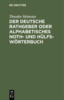 Der Deutsche Rathgeber Oder Alphabetisches Noth- Und Hülfs-Wörterbuch: Zur Wortfügung Und Grammatische Rechtschreibung in Allen Zweifelhaften Fällen ... Ausdrücke Und Fremdwörter 3112424271 Book Cover