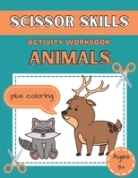 Scissor Skills Animals: Activity Workbook for Toddlers and Kids 3+, Coloring and Cutting Practice Book for Preschoolers, Kindergartners B0914WWK2G Book Cover