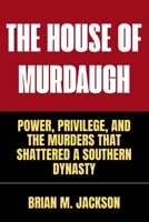 The House Of Murdaugh: Power, Privilege, and the Murders That Shattered a Southern Dynasty 1088050131 Book Cover