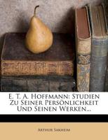 E. T. A. Hoffmann: Studien Zu Seiner Persönlichkeit Und Seinen Werken... 1278975616 Book Cover