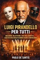 Luigi Pirandello per Tutti: Maschere, relativismo, crisi dell’identità e metateatro spiegati in modo chiaro e coinvolgente (La Letteratura Italiana Spiegata Semplice) (Italian Edition) B0GTL67TKH Book Cover