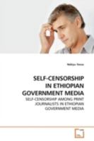 SELF-CENSORSHIP IN ETHIOPIAN GOVERNMENT MEDIA: SELF-CENSORSHIP AMONG PRINT JOURNALISTS IN ETHIOPIAN GOVERNMENT MEDIA 3639174844 Book Cover