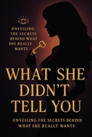 What She Didn't Tell You: Unveiling the Secrets Behind What She Really Wants (Relationships: Uncovering the Real Truth) B0F36YB82K Book Cover